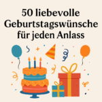 50 liebevolle Geburtstagswünsche für jeden Anlass – Von Herzen kommend & unvergesslich